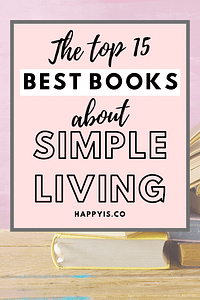 Top 15 Best Books About Simple Living HappyIs HappyIs.co Pin