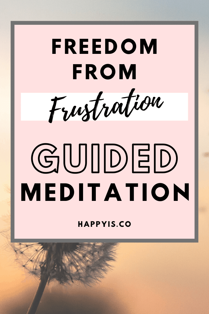 Freedom From Frustration Guided Meditation HappyIs HappyIs.co Pin