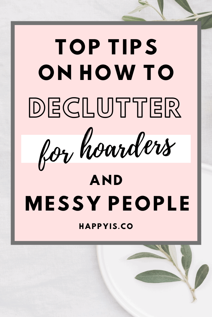 Decluttering Tips For Hoarders And Messy People HappyIs Happy Is HappyIs.co Pin