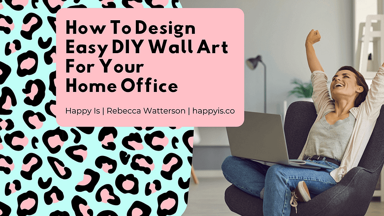 How To Design Easy DIY Wall Art For Your Home Office in 15 minutes Happy Is Happyis.co HappyIs Art DIY projects blog post about how to crate you own printable wall art.