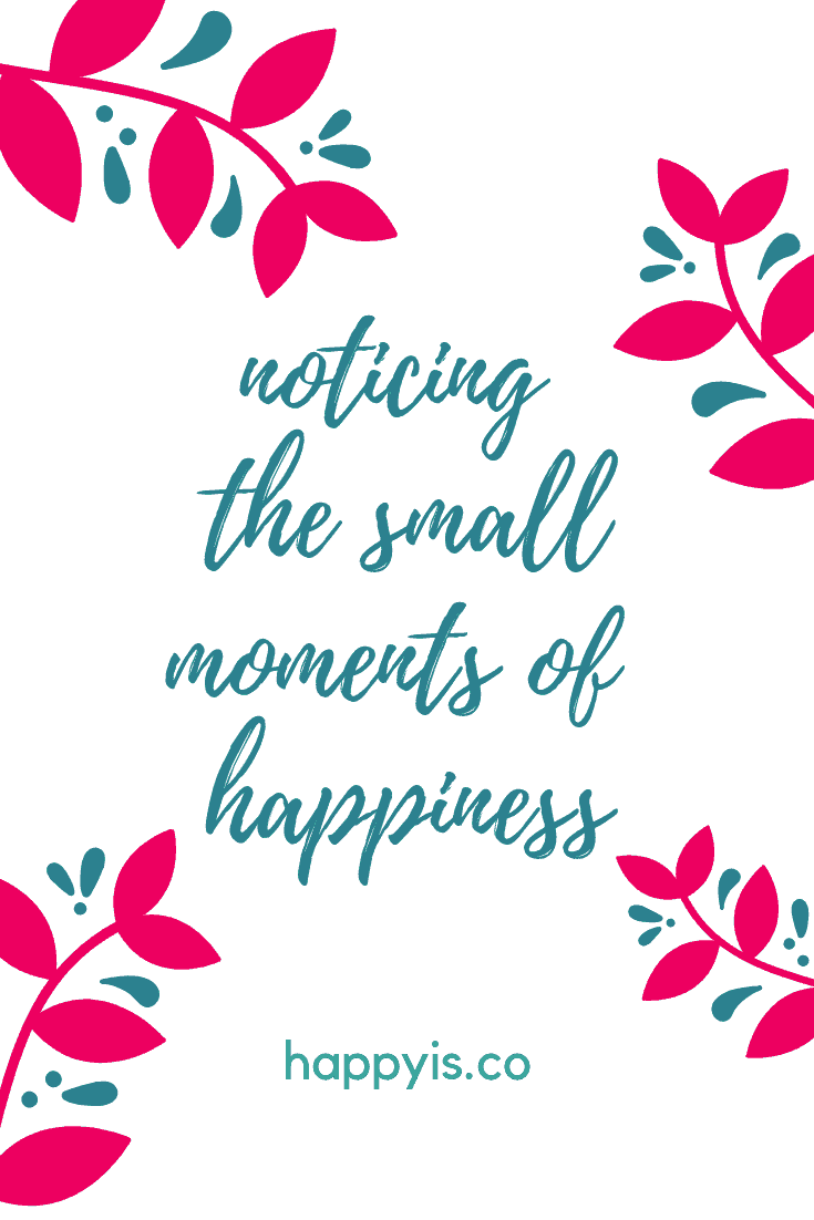 Small Moments of Happiness | Happy Is: Self-Care Coaching