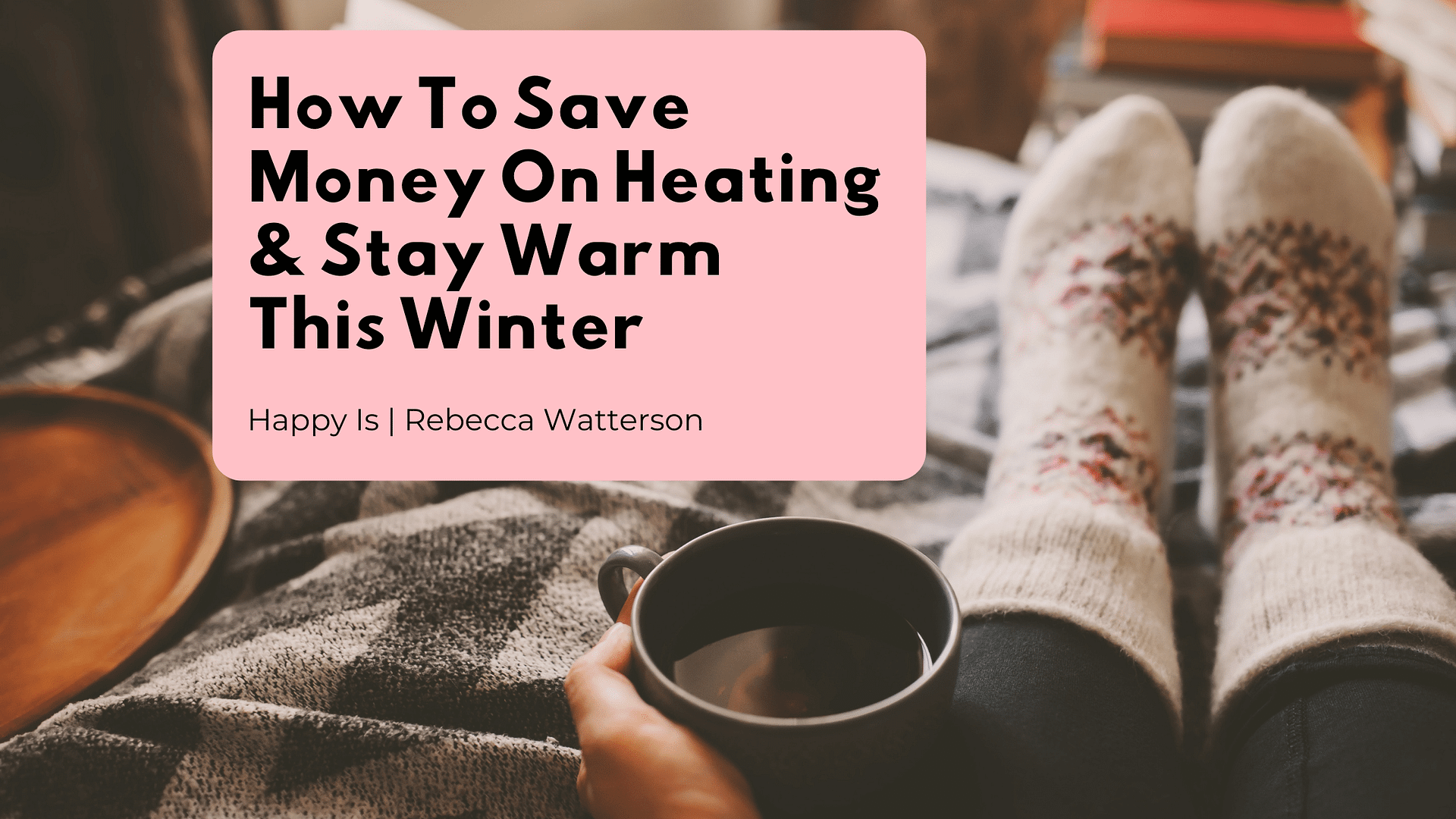 20+ Ways To Save Money On Your Heating and Stay Warm This Winter