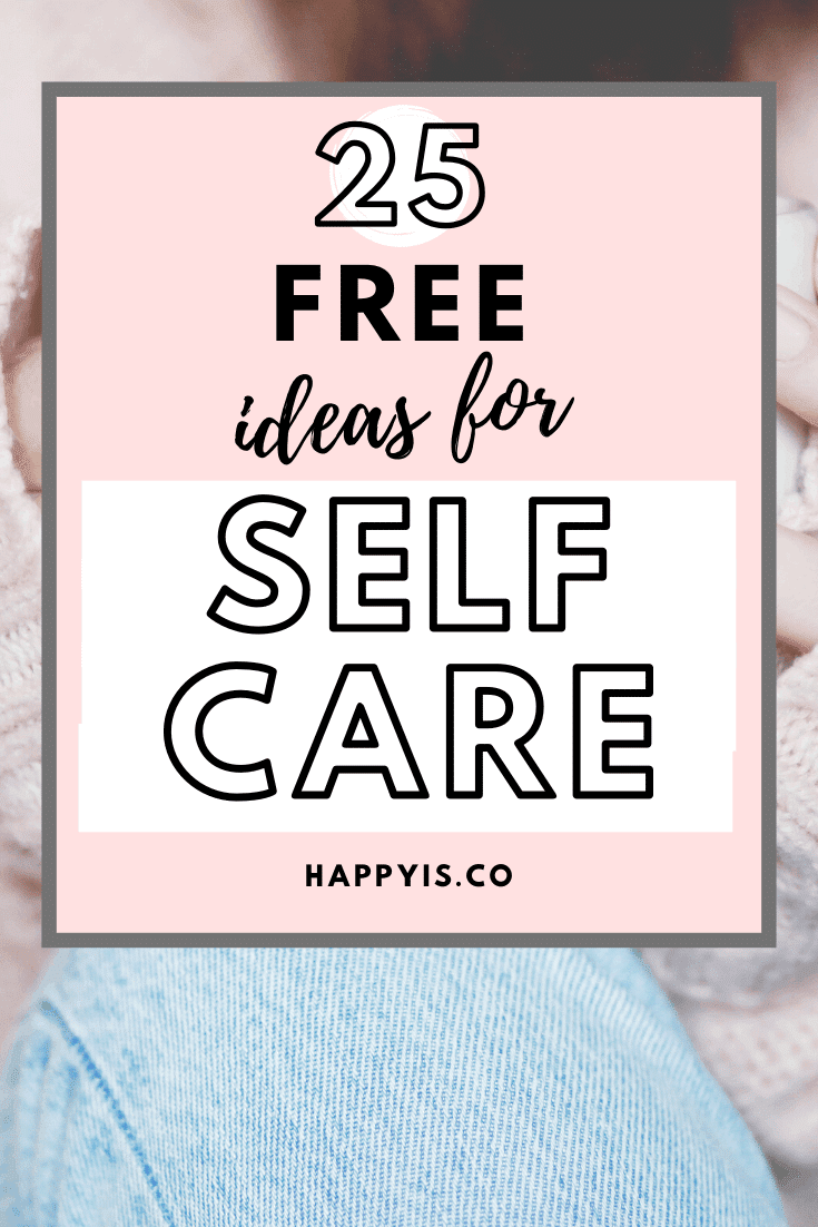 25 free self care ideas to take great care of yourself happyis happyis.co