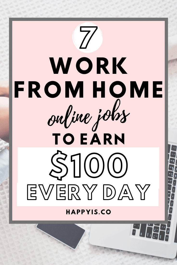 7 Work From Home Online Jobs To Earn $100 Every Day HappyIs HappyIs.co Happy Is